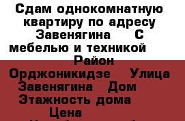 Сдам однокомнатную квартиру по адресу Завенягина,10. С мебелью и техникой. 8000  › Район ­ Орджоникидзе  › Улица ­ Завенягина › Дом ­ 10 › Этажность дома ­ 9 › Цена ­ 8 000 - Челябинская обл. Недвижимость » Квартиры аренда   . Челябинская обл.